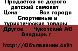 Продаётся не дорого , детский самокат) › Цена ­ 2 000 - Все города Спортивные и туристические товары » Другое   . Чукотский АО,Анадырь г.